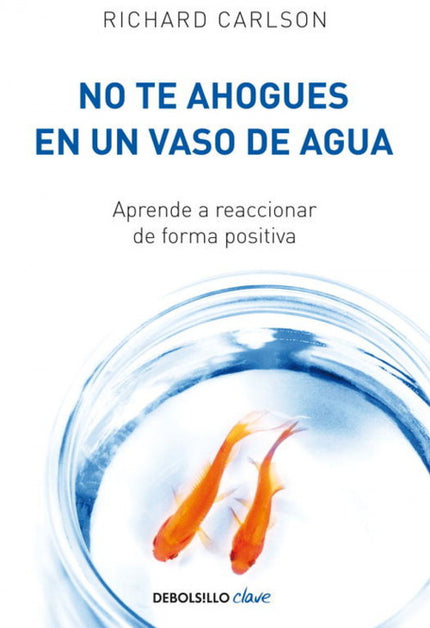 Libro No Te Ahogues En Un Vaso De Agua: ¿Te gustaría aprender a aceptar los problemas en lugar de resistirte a ellos? A 