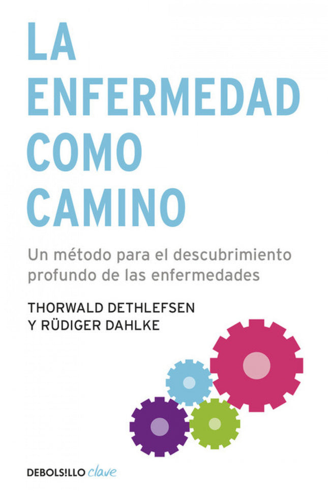 Libro La Enfermedad Como Camino: No hay una diversidad de enfermedades curables, sino una sola enfermedad determinante d