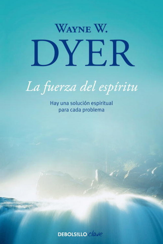 Libro La Fuerza Del Espíritu: El autor del éxito mundial Tus zonas erróneas describe en esta obra los pasos a seguir par
