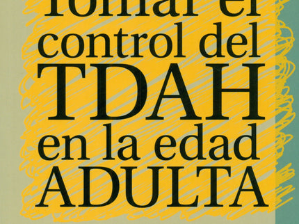 Libro Tomar El Control Del Tdah En La Edad Adulta: Si formas parte de los millones de adultos con TDAH -o piensas que po