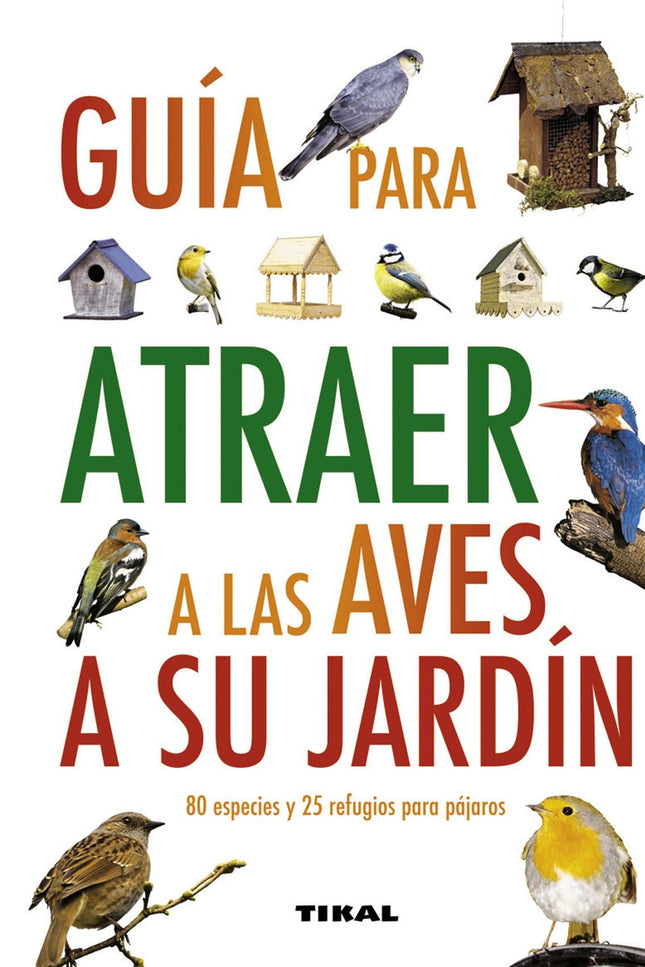 Libro Guía Para Atraer A Las Aves A Su Jardín: Unas 15 o 20 especies de aves visitan habitualmente un jardín normal. Apr