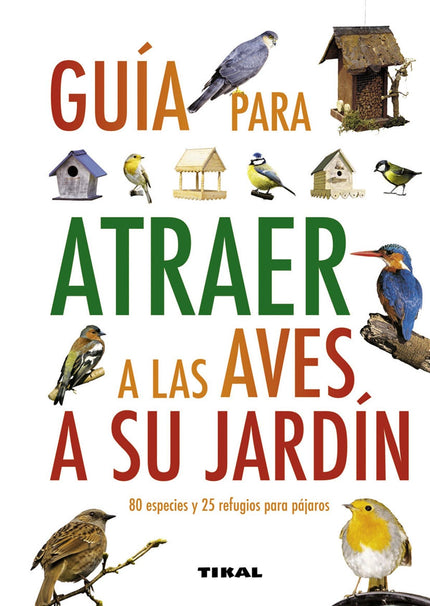 Libro Guía Para Atraer A Las Aves A Su Jardín: Unas 15 o 20 especies de aves visitan habitualmente un jardín normal. Apr