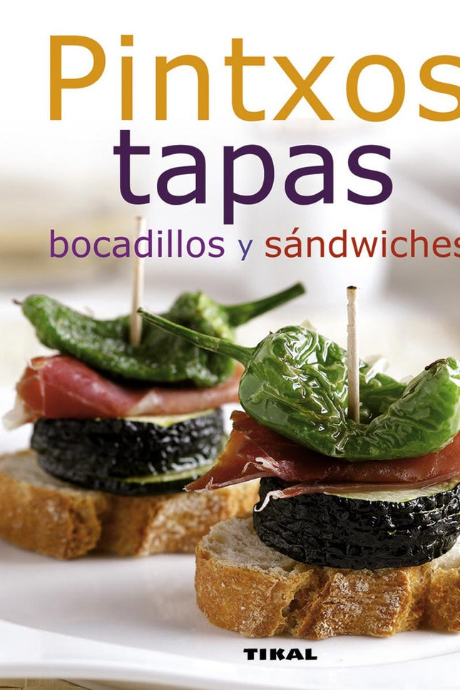 Libro Pintxos, Tapas, Bocadillos Y Sandwiches: Para conseguir tapas o pintxos tan atractivos como los que aparecen en es