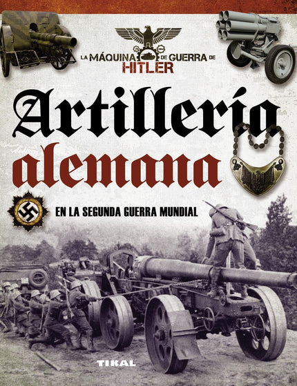 Libro Artillería Alemana: El devenir de los acontecimientos de la Segunda Guerra Mundial propiciaron el notable desarrol
