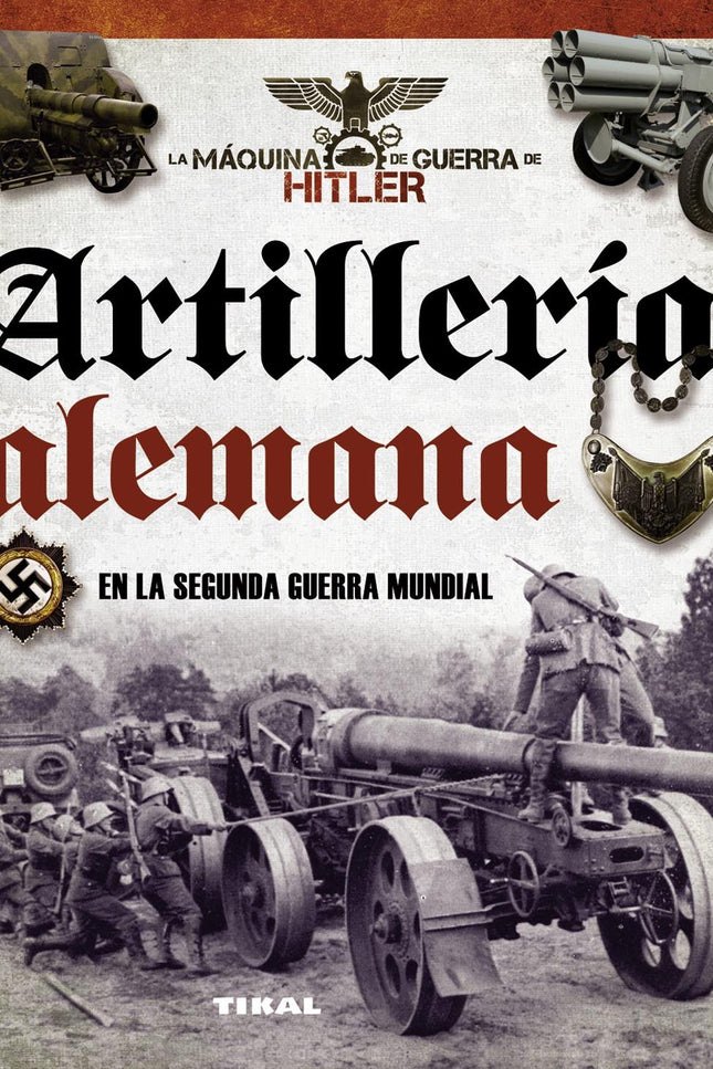 Libro Artillería Alemana: El devenir de los acontecimientos de la Segunda Guerra Mundial propiciaron el notable desarrol