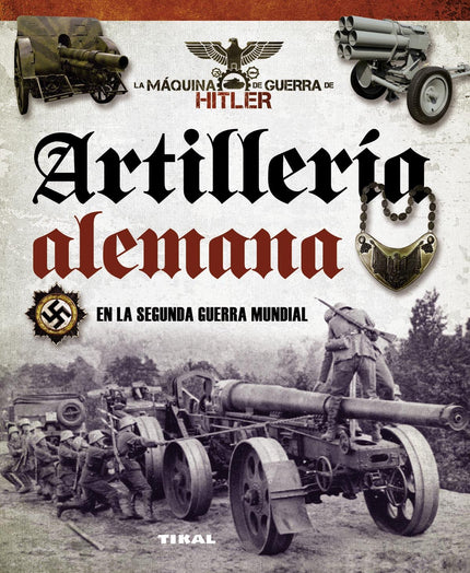 Libro Artillería Alemana: El devenir de los acontecimientos de la Segunda Guerra Mundial propiciaron el notable desarrol