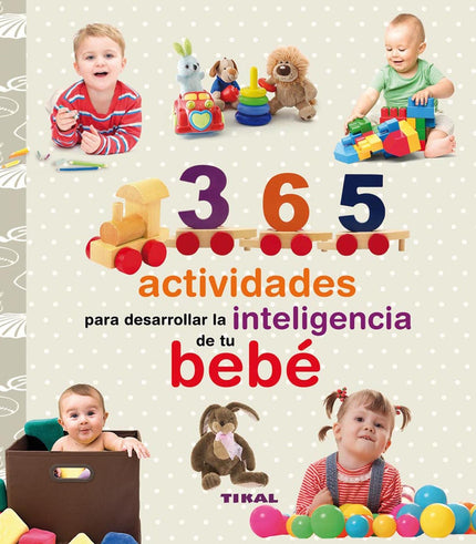 Libro 365 Actividades Para Desarrollar La Inteligencia De Tu Bebé: En este libro te presentamos las actividades de estim