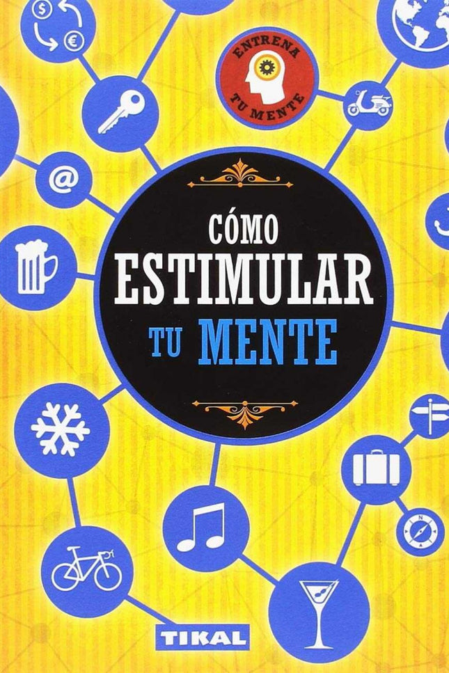 Libro Cómo Estimular Tu Mente: Saca el mayor partido de tus capacidades. Los 150 ejercicios prácticos que te propone este libro estimulan tu memoria, psicomotricidad, atención, cálculo mental, razonamiento lógico y lenguaje.