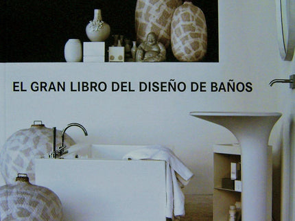 Libro El Gran Libro Del Diseño De Baños: LA PROFUNDA TRANSFORMACIÓN QUE HA EXPERIMENTADO EL BAÑO DENTRO DE LA CASA EN LO