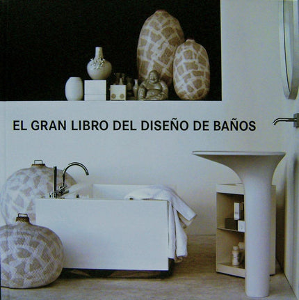 Libro El Gran Libro Del Diseño De Baños: LA PROFUNDA TRANSFORMACIÓN QUE HA EXPERIMENTADO EL BAÑO DENTRO DE LA CASA EN LO