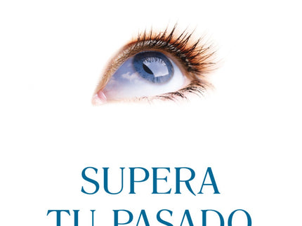 Libro Supera Tu Pasado: Tanto si hemos experimentado pequeños contratiempos o grandes traumas, todos estamos influenciad