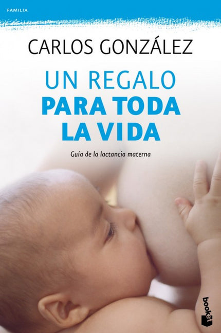 Libro Un Regalo Para Toda La Vida: ¿Existe algo más propio de una madre que dar el pecho?. Desde hace tiempo se sabe que