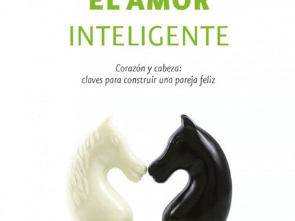 Libro El Amor Inteligente: El amor inteligente tiene tres notas básicas en su sinfonía: corazón, cabeza y espiritualidad