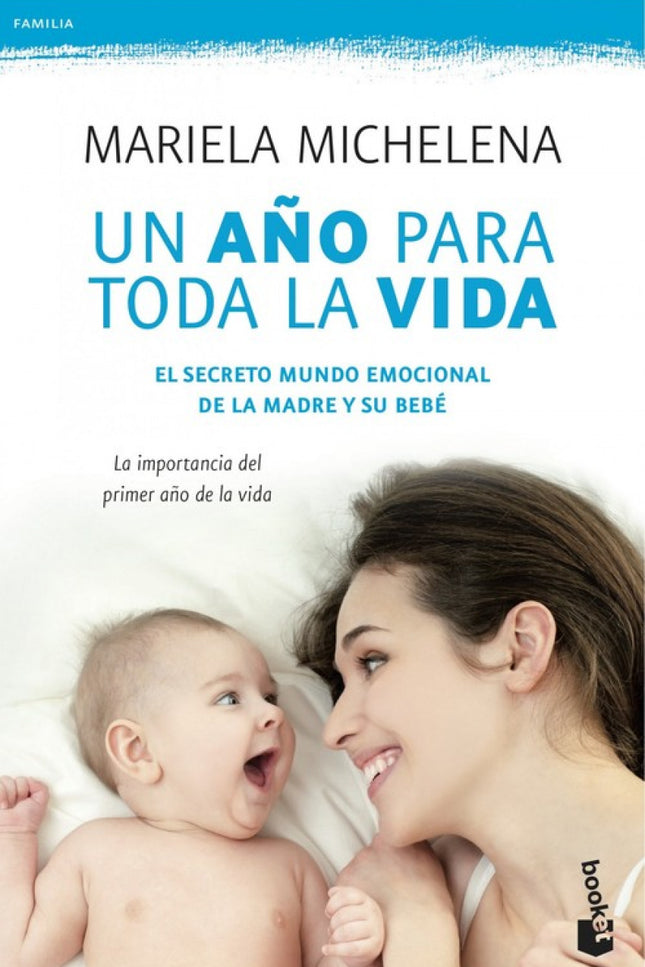 Libro Un Año Para Toda La Vida: Nunca más, en ninguna otra etapa, aprenderemos tantas cosas como en esta: llorar, mamar,