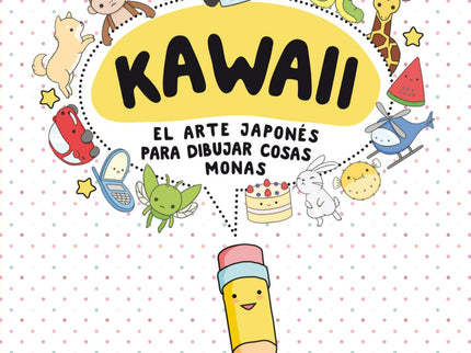 Libro Kawaii. El Arte Japones Para Dibujar Cosas Monas: Un libro práctico y bonito para aprender a dibujar Kawaii, la úl