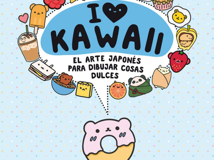 Libro I Love Kawaii. El Arte Japonés De Para Dibujar Cosas Dulces: ¡Te damos la bienvenida al planeta de la ternura ! DIBUJA tus animales favoritos al estilo KAWAII.