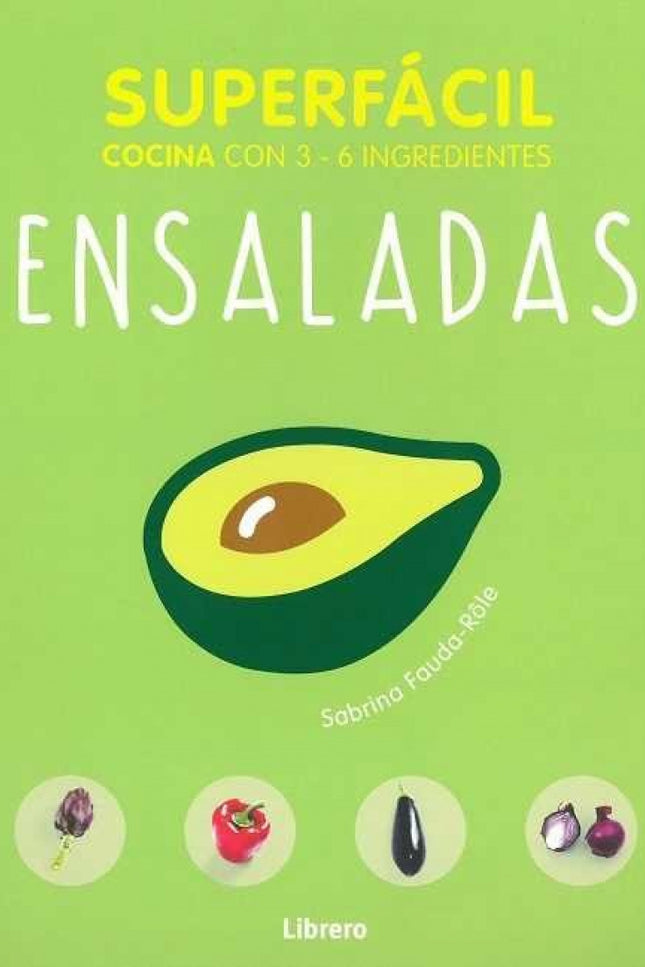 Libro Ensaladas: 69 recetas infalibles y muy ricas. Con pocos ingredientes, riquísimas propuestas para sus comidas diari