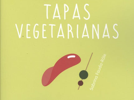 Libro Tapas Vegetarianas: 69 recetas infalibles y muy ricas. Fáciles y prácticas con pocos ingredientes.