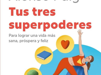 TUS TRES SUPERPODERES - PARA LOGRAR UNA VIDA MAS SANA, PROSPERA Y FELIZ