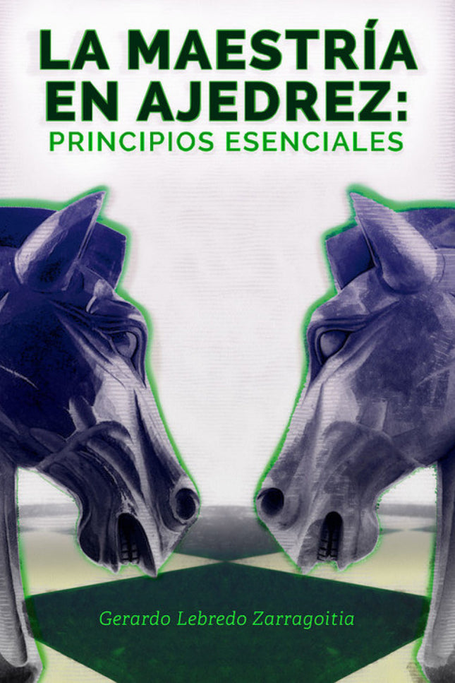 LA MAETRÍA EN AJEDREZ: PRINCIPIOS ESENCIALES - Gerardo Lebredo Zarragoitia - NULL