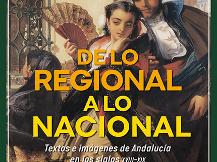 De Lo Regional A Lo Nacional. Textos E Imágenes Sobre Andalucía En Los Siglos Xviii-xix