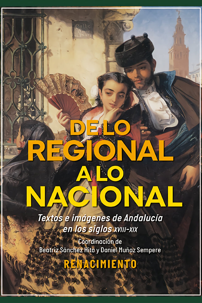 De Lo Regional A Lo Nacional. Textos E Imágenes Sobre Andalucía En Los Siglos Xviii-xix