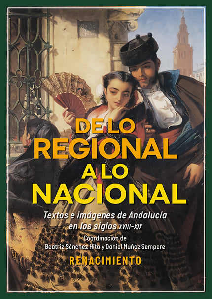 De Lo Regional A Lo Nacional. Textos E Imágenes Sobre Andalucía En Los Siglos Xviii-xix