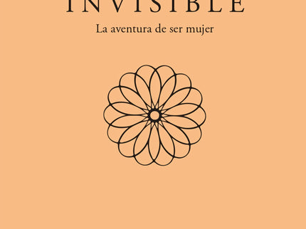 Mitad Invisible. La Aventura De Ser Mujer