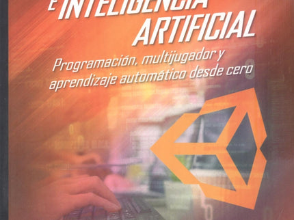 Unity E Inteligencia Artificial. Programación, Multijugador Y Aprendizaje Automático Desde Cero