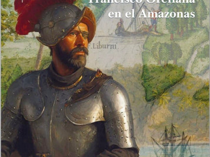 La Odisea De Francisco Orellana En El Amazonas