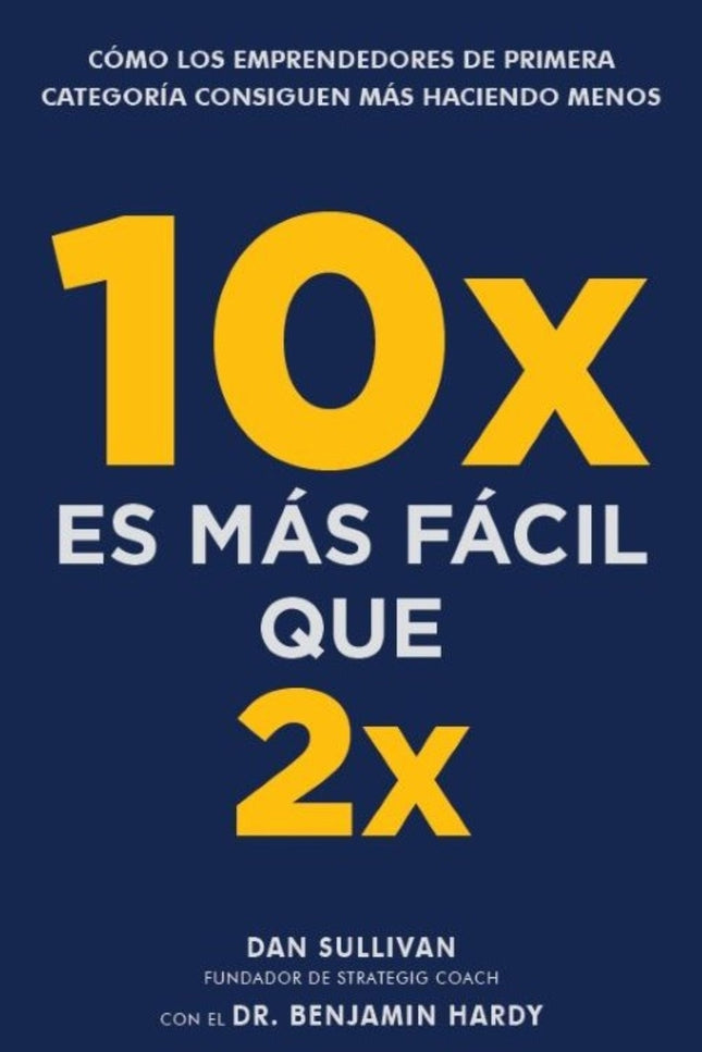 10X ES MAS FACIL QUE 2X - Dan Sullivan - RUSTICA